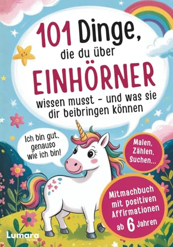 Einhorn Geschenke Mädchen 6 Jahre - 101 Dinge, die du über Einhörner wissen musst und was sie dir beibringen können: Mitmachbuch & positive ... ab 6 Jahre | Ich bin gut sowie ich bin