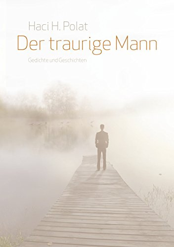 Der traurige Mann: Gedichte und Geschichten