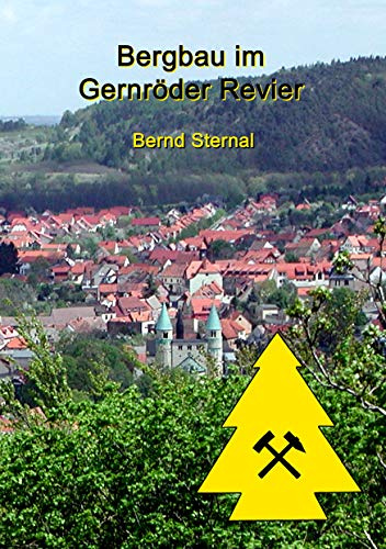 Bergbau im Gernröder Revier: Von den vermutlichen Anfängen im Hochmittelalter bis zum endgültigen Erliegen im 20. Jahrhundert