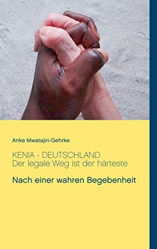 Kenia - Deutschland. Der legale Weg ist der härteste: Nach einer wahren Begebenheit