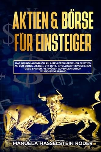 Aktien & Börse für Einsteiger: Das Grundlagenbuch zu ihrem erfolgreichen Einstieg an der Börse. Aktien, ETF uvm., Intelligent investieren, Geld sparen, Vermögen aufbauen durch Wissensvorsprung