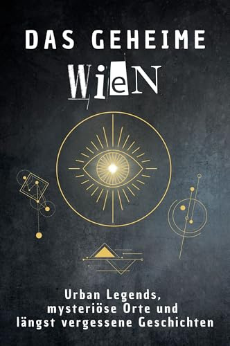 Das geheime Wien: Urban Legends, mysteriöse Orte und längst vergessene Geschichten. Geschenk für Fans von Grusel und Mystery, Halloween, True Crime, Reise