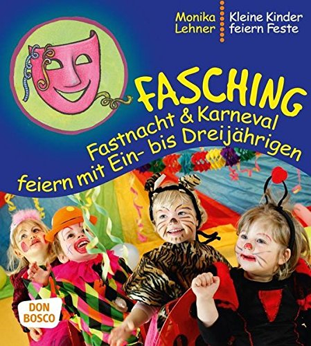 Fasching, Fastnacht & Karneval feiern mit Ein- bis Dreijährigen (Kleine Kinder feiern Feste)