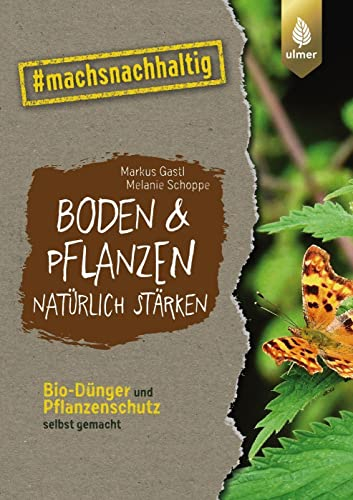 Boden & Pflanzen natürlich stärken: Bio-Dünger und Pflanzenschutz selbst gemacht. #machsnachhaltig (#machsnachhaltig: Für alle, die jetzt mit dem Weltretten anfangen.)