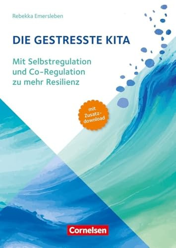 Die gestresste Kita: Mit Selbstregulation und Co-Regulation zu mehr Resilienz