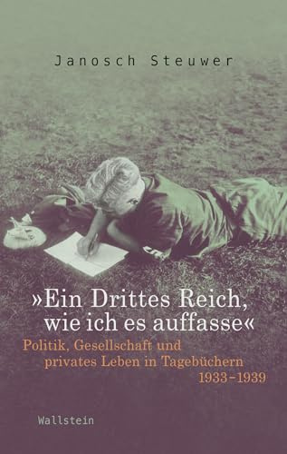 »Ein Drittes Reich, wie ich es auffasse«: Politik, Gesellschaft und privates Leben in Tagebüchern 1933-1939