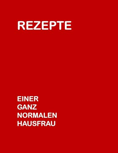 Rezepte einer ganz normalen Hausfrau