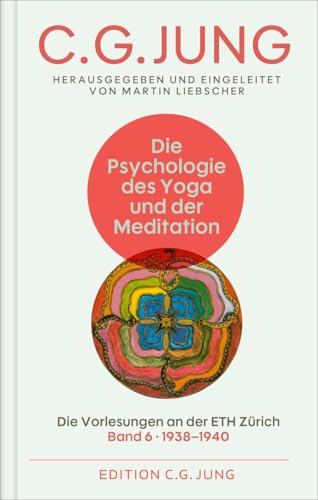 Die Psychologie des Yoga und der Meditation: Die Vorlesungen an der ETH Zürich. Band 6: 1938–1940. Herausgegeben und eingeleitet von Martin Liebscher (Die Vorlesungen an der ETH Zürich 8 Bände)