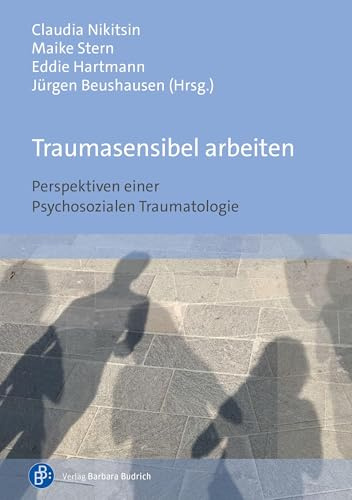 Traumasensibel arbeiten: Perspektiven einer Psychosozialen Traumatologie