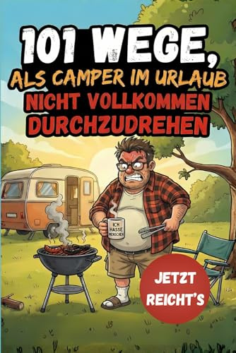 101 Wege, als Camper im Urlaub nicht vollkommen durchzudrehen – Das lustige Geschenkbuch für Camper und Wohnmobilbesitzer, bei denen „Jetzt reicht’s“ schon auf der Anreise fällt