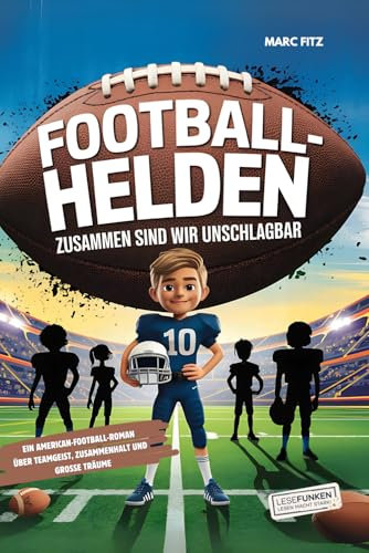Football-Helden: Zusammen sind wir unschlagbar!: Ein American-Football-Roman über Teamgeist, Zusammenhalt und große Träume I Plus Bonus-Kapitel mit ... Sport-Fans! (Lesefunken - Lesen macht stark!)