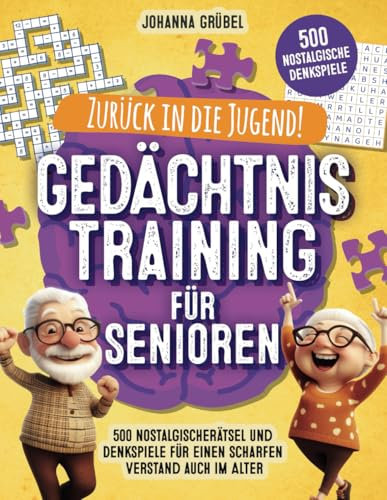 Zurück in die Jugend! Gedächtnistraining für Senioren: 500 nostalgische Rätsel und Denkspiele für einen scharfen Verstand auch im Alter | Ideale Beschäftigung für Senioren