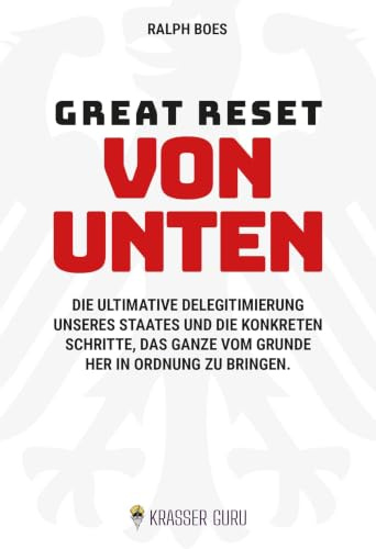 Great Reset von unten: Die ultimative Delegitimierung unseres Staates und die konkreten Schritte, das Ganze vom Grunde her in Ordnung zu bringen.