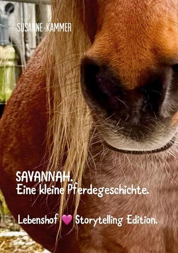 SAVANNAH. Eine kleine Pferdegeschichte.: Lebenshof Storytelling.