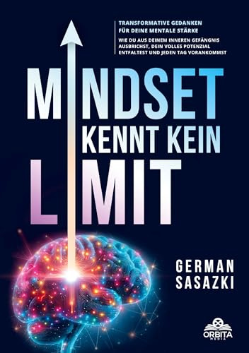 Mindset kennt kein Limit! Transformative Gedanken für deine mentale Stärke: Wie du aus deinem inneren Gefängnis ausbrichst, dein volles Potenzial entfaltest und jeden Tag vorankommst