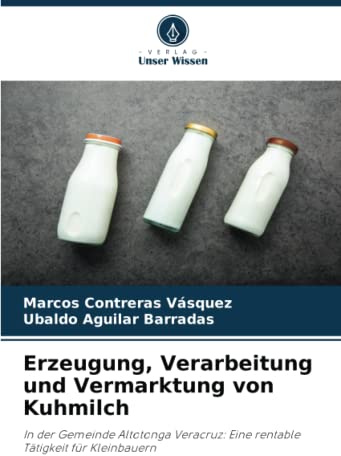 Erzeugung, Verarbeitung und Vermarktung von Kuhmilch: In der Gemeinde Altotonga Veracruz: Eine rentable Tätigkeit für Kleinbauern