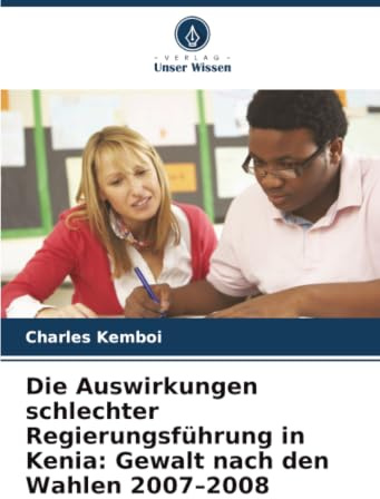Die Auswirkungen schlechter Regierungsführung in Kenia: Gewalt nach den Wahlen 2007–2008