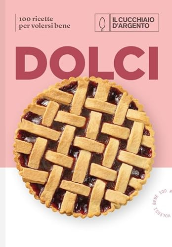 Il Cucchiaio d'Argento. Dolci. 100 ricette per volersi bene