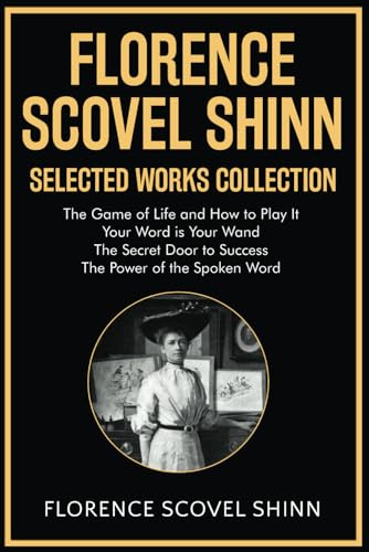 Florence Scovel Shinn Selected Works Collection: The Game of Life and How to Play It, Your Word is Your Wand, The Secret Door to Success, The Power of the Spoken Word