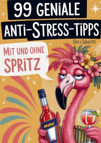 99 geniale Anti-Stress-Tipps - mit und ohne Spritz: Das witzigste Geschenk für Frauen, die mehr lachen, weniger Stress haben - und ab und zu einen Spritz genießen wollen.