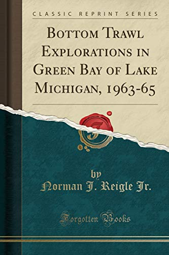 Bottom Trawl Explorations in Green Bay of Lake Michigan, 1963-65 (Classic Reprint)