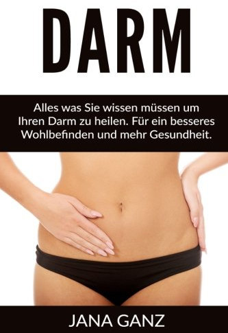 Darm: Alles was Sie wissen müssen um Ihren Darm zu heilen. Für ein besseres Wohlbefinden und mehr Gesundheit.