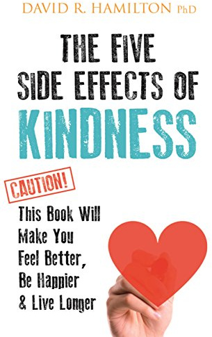 The Five Side Effects of Kindness: This Book Will Make You Feel Better, Be Happier & Live Longer