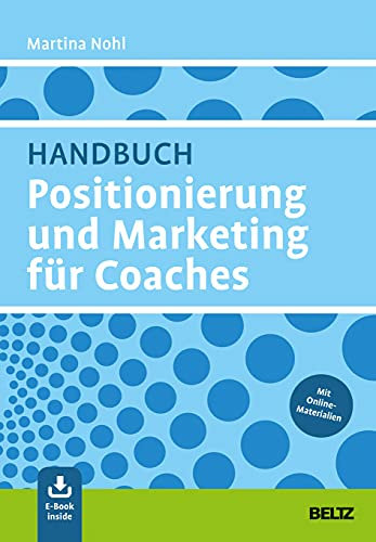 Handbuch Positionierung und Marketing für Coaches: Mit E-Book inside und Online-Materialien (Grundlagen Training, Coaching und Beratung)
