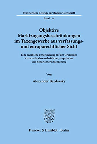 Objektive Marktzugangsbeschränkungen im Taxengewerbe aus verfassungs- und europarechtlicher Sicht. Eine rechtliche Untersuchung auf der Grundlage ... Beiträge zur Rechtswissenschaft; MBR 114)