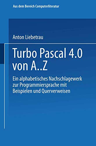 Turbo Pascal 4.0 von A. Z: Eine alphabetisches Nachschlagewerk zur Programmiersprache mit Beispielen und Querverweisen (German Edition)