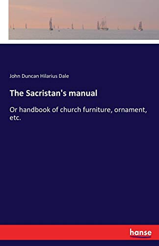 The Sacristan's manual: Or handbook of church furniture, ornament, etc.