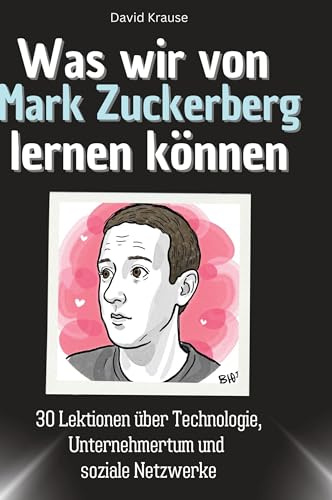 Was wir von Mark Zuckerberg lernen können: 30 Lektionen über Technologie, Unternehmertum und soziale Netzwerke