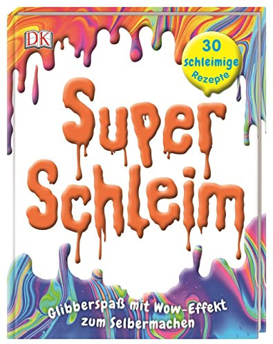 Super-Schleim: Glibberspaß mit Wow-Effekt zum Selbermachen. 30 schleimige Rezepte