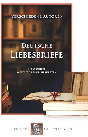 Deutsche Liebesbriefe: Liebesbriefe aus sieben Jahrhunderten