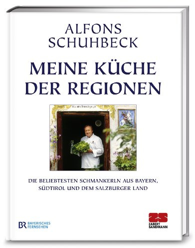 Meine Küche der Regionen: Die beliebtesten Schmankerl aus Bayern, Südtirol und dem Salzburger Land