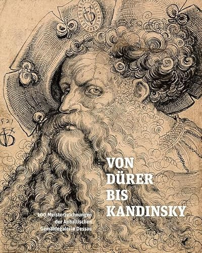 Von Dürer bis Kandinsky: 100 Meisterzeichnungen der Anhaltischen Gemäldegalerie Dessau