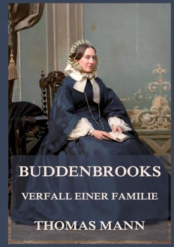 Buddenbrooks - Verfall einer Familie: Der glanzvolle Aufstieg einer Familie - und ihr unaufhaltsamer Fall