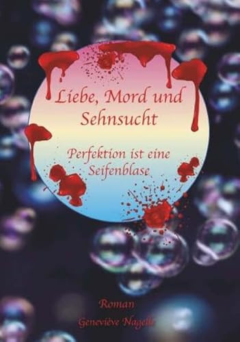 Liebe, Mord und Sehnsucht: Perfektion ist eine Seifenblase