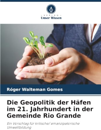 Die Geopolitik der Häfen im 21. Jahrhundert in der Gemeinde Rio Grande: Ein Vorschlag für kritische/ emanzipatorische Umweltbildung