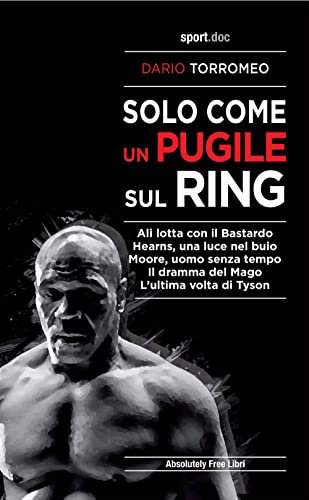 Solo come un pugile sul ring. Ali lotta con il Bastardo. Hearns, una luce nel buio. Moore, uomo senza tempo. Il dramma del Mago. L'ultima volta di Tyson (Sport.doc)