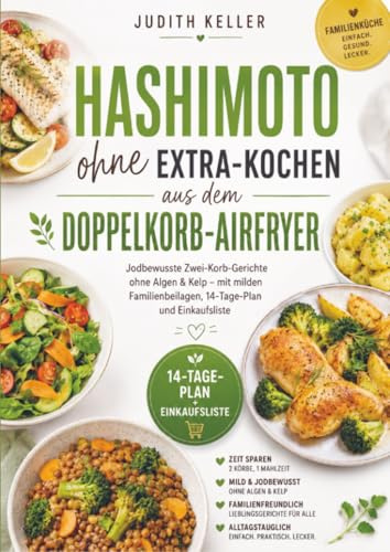 Hashimoto ohne Extra-Kochen aus dem Doppelkorb-Airfryer: Jodbewusste Zwei-Korb-Gerichte ohne Algen & Kelp – mit milden Familienbeilagen, 14-Tage-Plan und Einkaufsliste