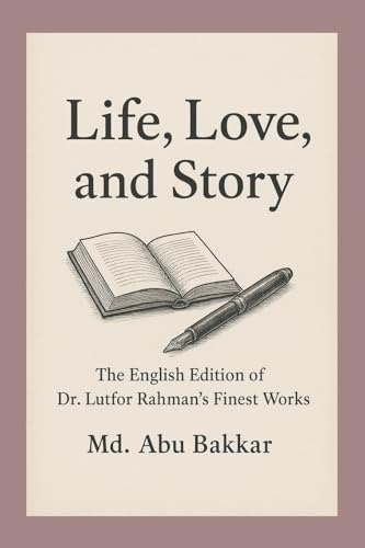 Life, Love, and Story: The English Edition of Dr. Lutfor Rahman's Finest Works