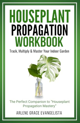 Houseplant Propagation Workbook: Track, Multiply & Master Your Indoor Garden – The Perfect Companion to “Houseplant Propagation Mastery”