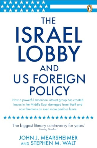 The Israel Lobby and U.S. Foreign Policy. John J. Mearsheimer and Stephen M. Walt