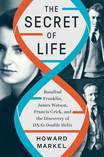 The Secret of Life: Rosalind Franklin, James Watson, Francis Crick, and the Discovery of DNA's Double Helix: Rosalind Franklin, James Watson, Francis Crick, and the Discovery of DNA's Double Helix