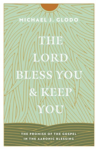The Lord Bless You and Keep You: The Promise of the Gospel in the Aaronic Blessing