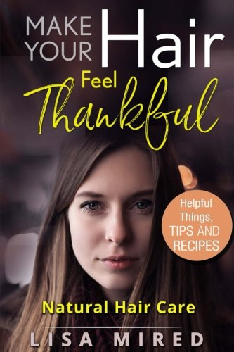 Make Your Hair Feel “Thankful”: Natural Hair Care (Helpful Things, Tips and Recipes)