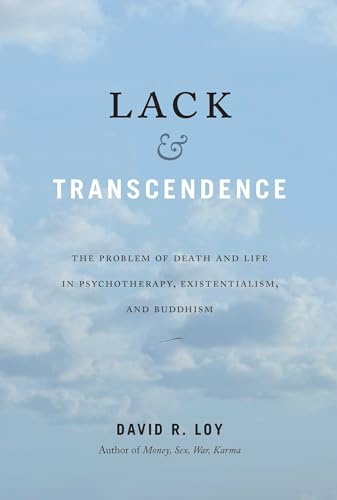 Lack and Transcendence: The Problem of Death and Life in Psychotherapy, Existentialism, and Buddhism