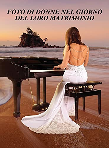 FOTO DI DONNE NEL GIORNO DEL LORO MATRIMONIO - Album Fotografico a Colori Con Abiti Da Sposa: 80 Immagini Artistiche Ad Alta Risoluzione - Full Color ... - Hardback Version - Italian Language Edition