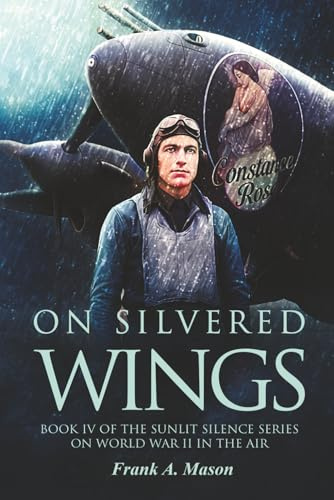 On Silvered Wings: Book Four of The Sunlit Silence Series of World War II in the Air